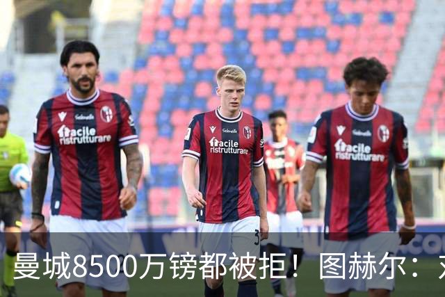 曼城8500万镑都被拒！图赫尔：对安德森是好事啊，高报价激励了他